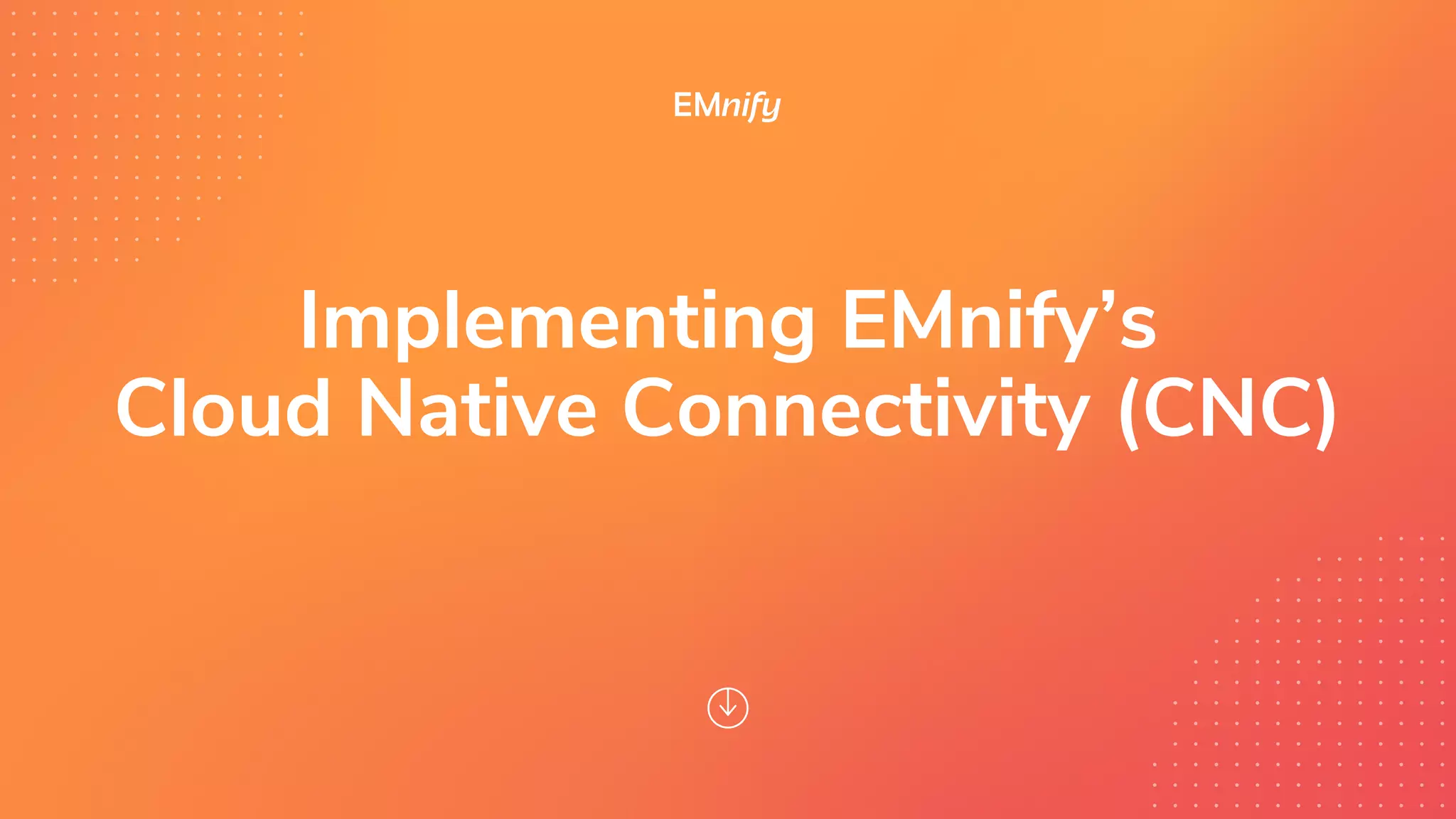 Implementing EMnify’s
Cloud Native Connectivity (CNC)
 