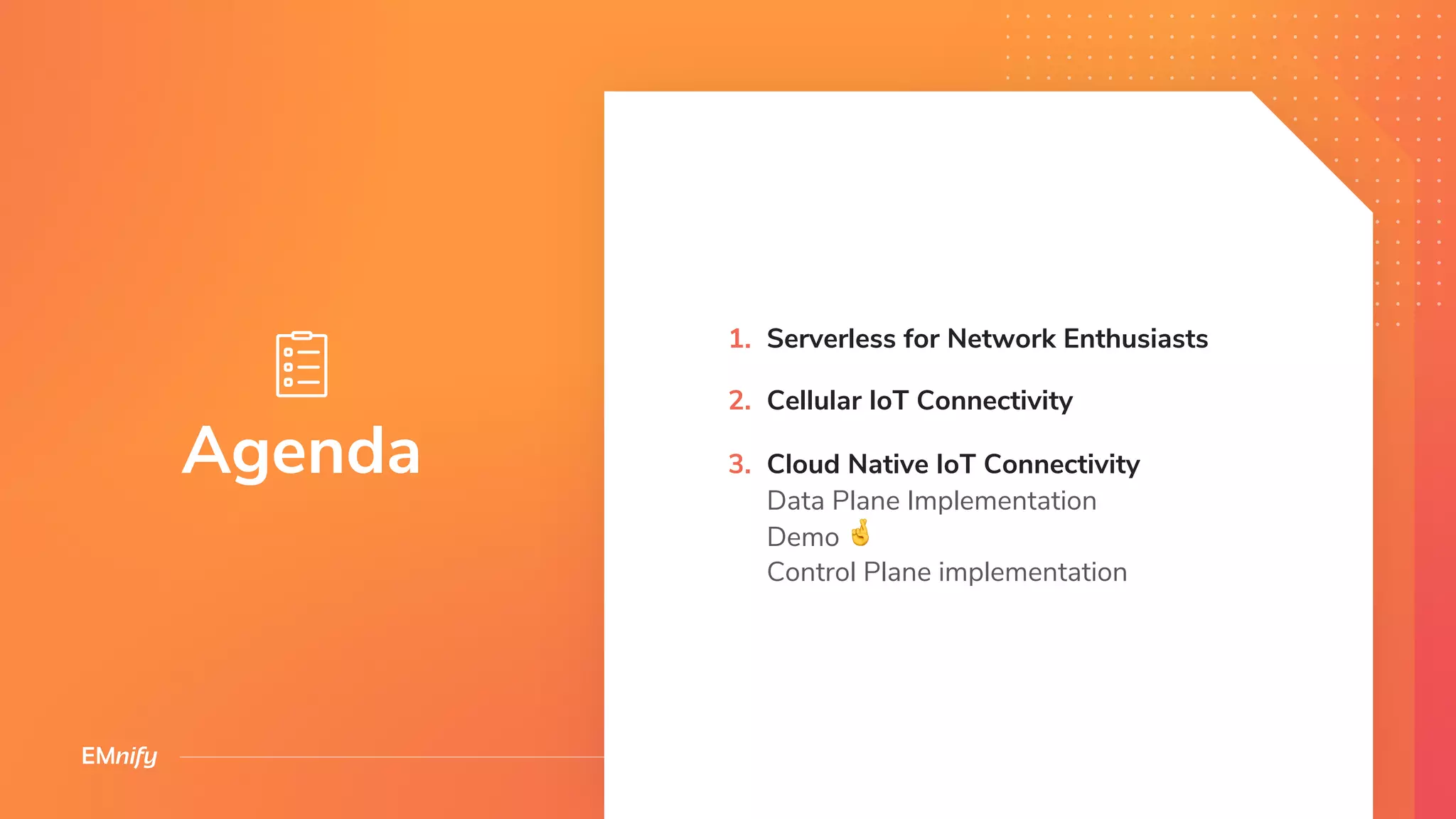 Agenda
1. Serverless for Network Enthusiasts
2. Cellular IoT Connectivity
3. Cloud Native IoT Connectivity
Data Plane Implementation
Demo 🤞
Control Plane implementation
 