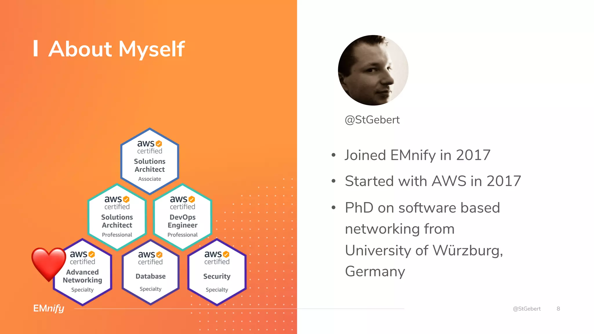 • Joined EMnify in 2017
• Started with AWS in 2017
• PhD on software based
networking from
University of Würzburg,
Germany
About Myself
@StGebert
❤
@StGebert 8
 