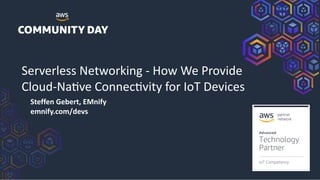Serverless Networking - How We Provide
Cloud-Na8ve Connec8vity for IoT Devices
Steffen Gebert, EMnify
emnify.com/devs
 