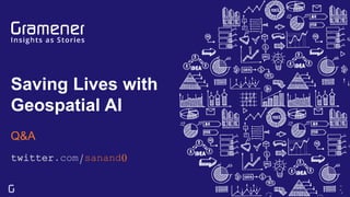 Saving Lives with
Geospatial AI
Q&A
twitter.com/sanand0
 