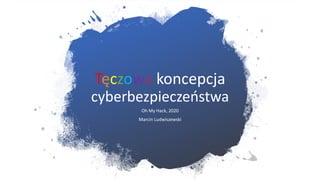 Tęczowa koncepcja
cyberbezpieczeństwa
Oh My Hack, 2020
Marcin Ludwiszewski
 