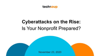 November 23, 2020
Cyberattacks on the Rise:
Is Your Nonprofit Prepared?
 