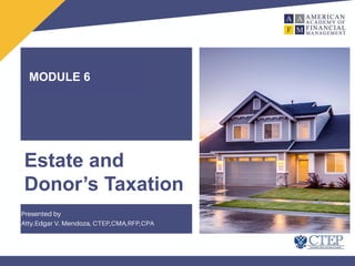 MODULE 6
Estate and
Donor’s Taxation
 