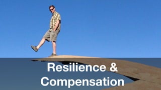 Resilience &
Compensation
 