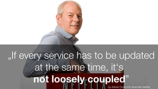 Microservices maßgeschneidert | Arne Limburg
„If every service has to be updated
at the same time, it‘s
not loosely couple...