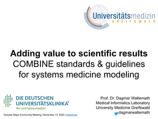 Prof. Dr. Dagmar Waltemath
Medical Informatics Laboratory
University Medicine Greifswald
dagmarwaltemath
Adding value to s...