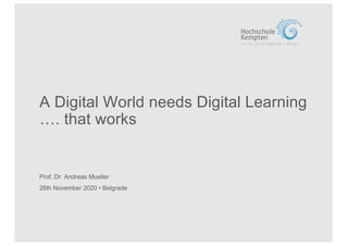 Prof. Dr. Andreas Mueller
26th November 2020 • Belgrade
A Digital World needs Digital Learning
…. that works
 