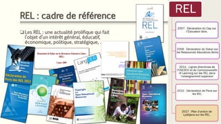 REL : cadre de référence
❑ Les REL : une actualité prolifique qui fait
l’objet d’un intérêt général, éducatif,
économique, politique, stratégique, …
 