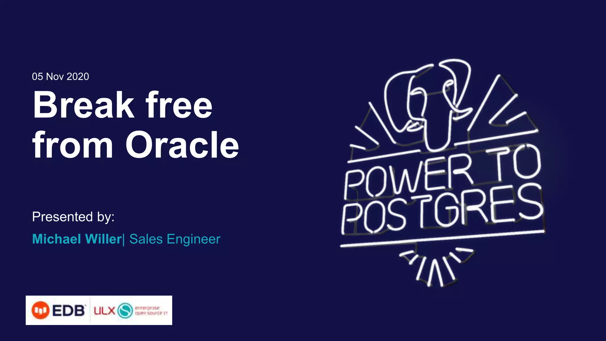 Break free
from Oracle
Presented by:
Michael Willer| Sales Engineer
05 Nov 2020
 
