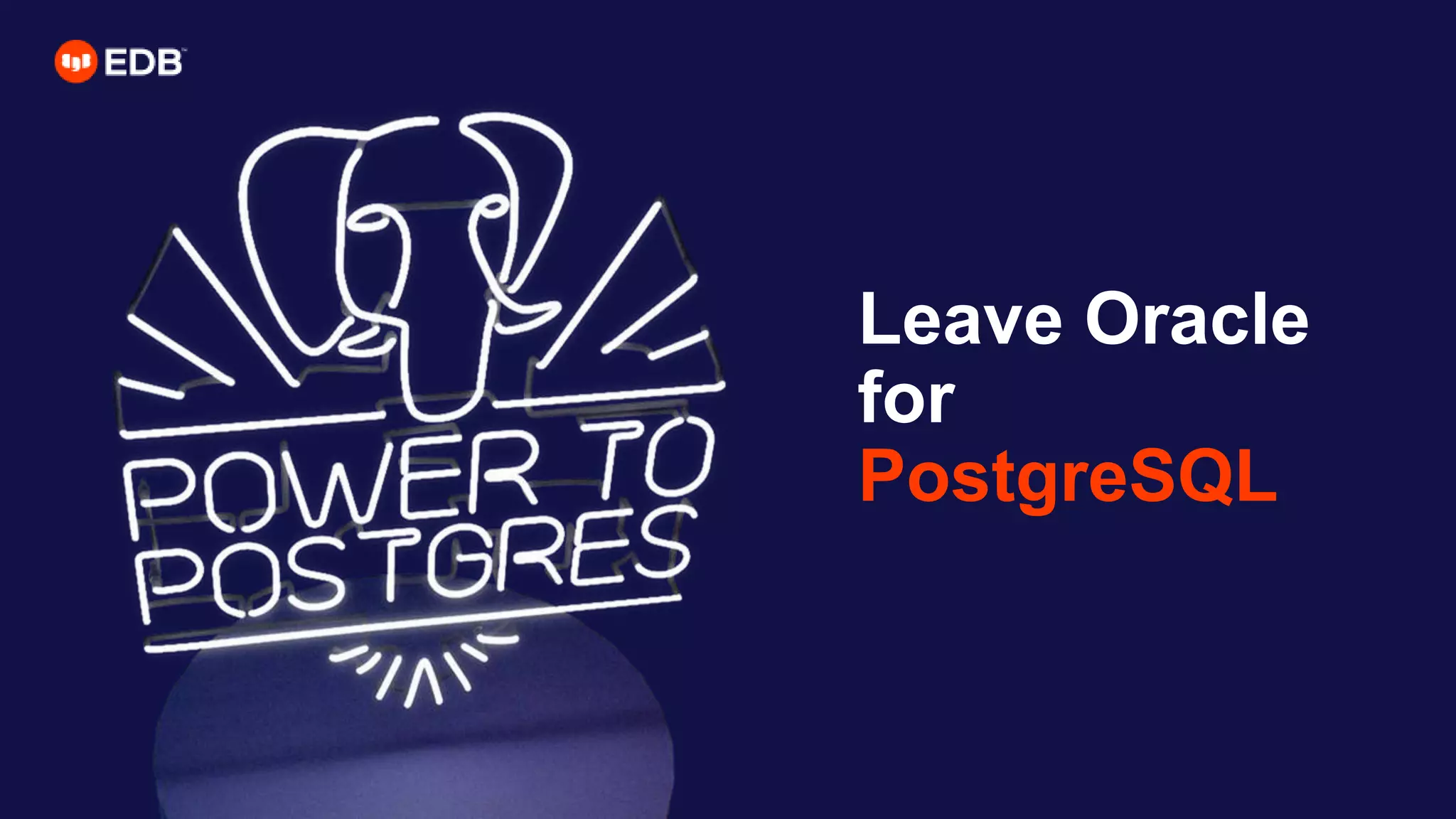 Leave Oracle
for
PostgreSQL
 