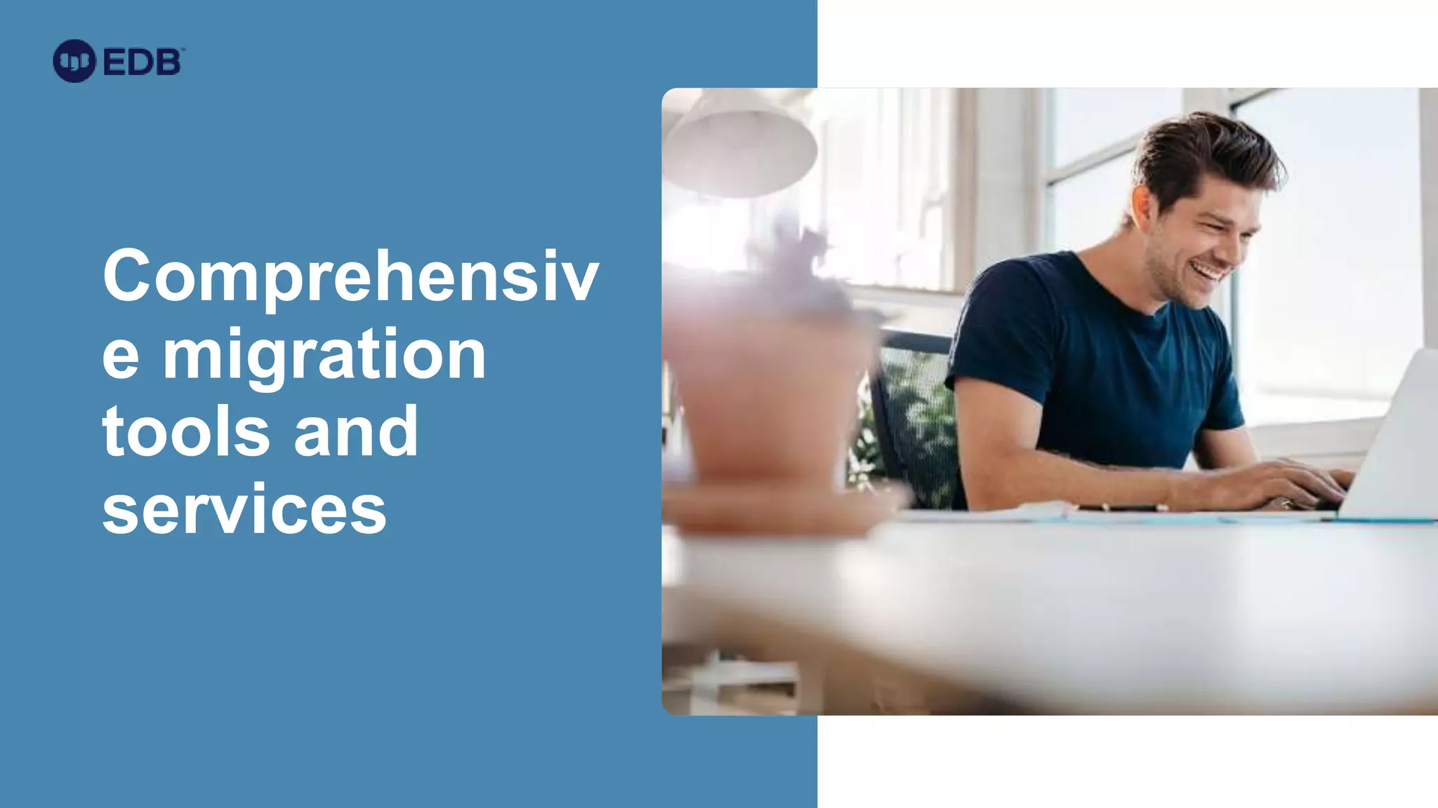 Comprehensiv
e migration
tools and
services
 