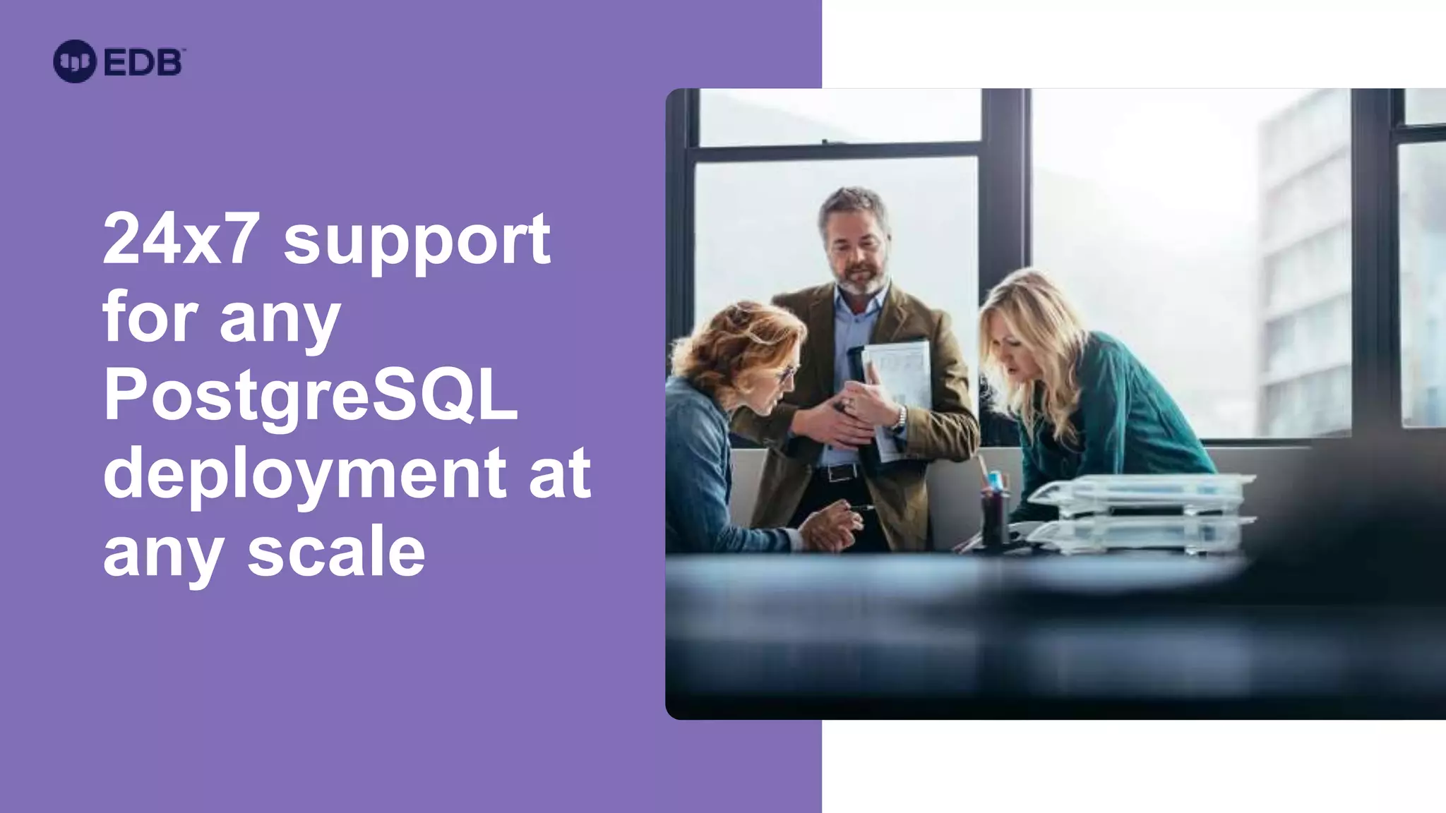 24x7 support
for any
PostgreSQL
deployment at
any scale
 