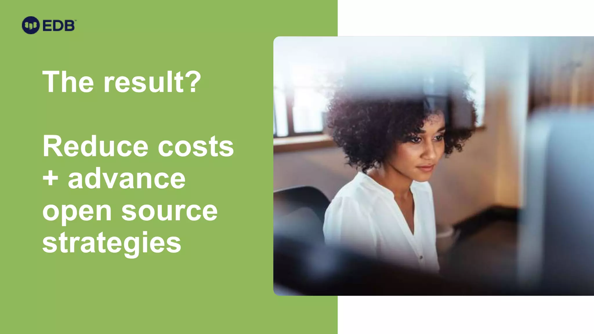 The result?
Reduce costs
+ advance
open source
strategies
 