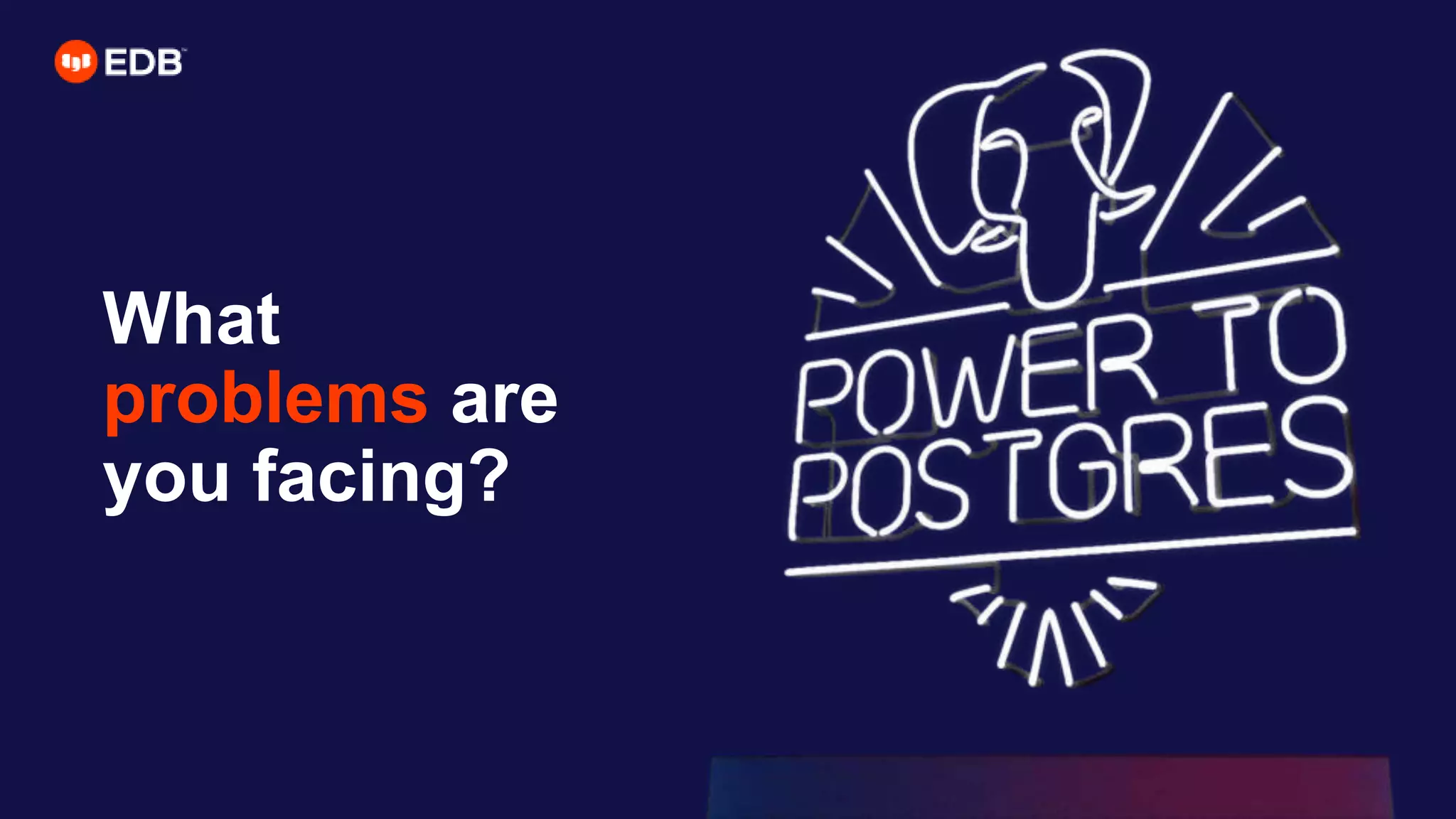 What
problems are
you facing?
 