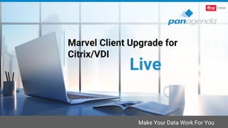 Make Your Data Work For You
Marvel Client Upgrade for
Citrix/VDI
Live
 