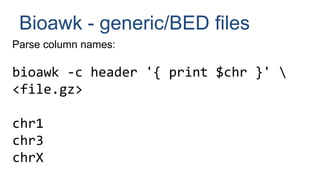 Bioawk - generic/BED files
Parse column names:
bioawk -c header '{ print $chr }' 
<file.gz>
chr1
chr3
chrX
 