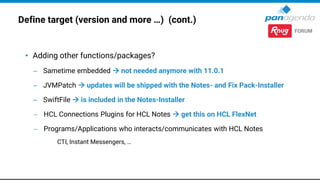 Define target (version and more …) (cont.)
• Let’s assume (for this session) you want to Upgrade from Notes 9.0.1 FPx IFx ...
