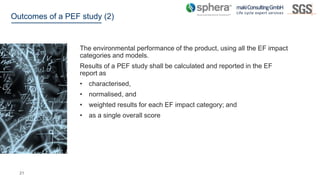 21
Outcomes of a PEF study (2)
The environmental performance of the product, using all the EF impact
categories and models...