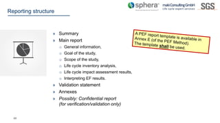 48
Reporting structure
» Summary
» Main report
o General information,
o Goal of the study,
o Scope of the study,
o Life cy...