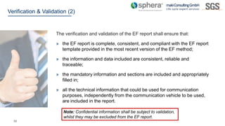 50
Verification & Validation (2)
The verification and validation of the EF report shall ensure that:
» the EF report is co...