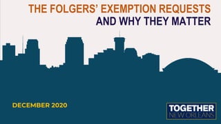 THE FOLGERS’ EXEMPTION REQUESTS
AND WHY THEY MATTER
 
