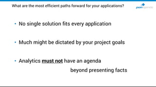 What are the most efficient paths forward for your applications?
• No single solution fits every application
• Much might ...