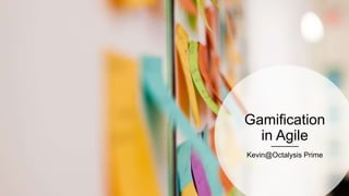 Gamification
in Agile
Kevin@Octalysis Prime
 