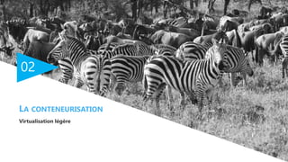 02
Virtualisation légère
LA CONTENEURISATION
 