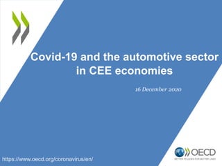 Covid-19 and the automotive sector
in CEE economies
https://www.oecd.org/coronavirus/en/
16 December 2020
 