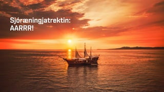 Sjóræningjatrektin:
AARRR!
 