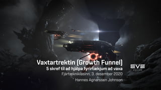 Vaxtartrektin (Growth Funnel)
5 skref til að hjálpa fyrirtækjum að vaxa
Fjártækniklasinn, 3. desember 2020
Hannes Agnarsson Johnson
 