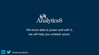 We know data is power and with it,
we will help you unleash yours.
#salesanalytics
 