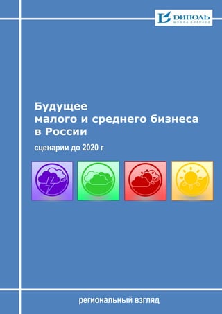 Будущее
малого и среднего бизнеса
в России
сценарии до 2020 г
региональный взгляд
 