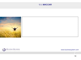10
1.1. МИССИЯ
www.businessystem.com
 