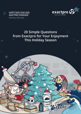 20 Simple Questions
from Exactpro for Your Enjoyment
This Holiday Season
HAPPY NEW YEAR 2020
EXACTPRO OVERVIEW
SPECIAL EDITION
 