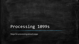 Processing 1099s
Steps for processing annual 1099s
 