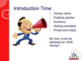Introduction Time
• Variety name
• Publicity photos
• Inventory
• Testing complete
• Priced and ready
By now, it can be
declared an “AAS
Winner”
 