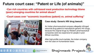 Future court case: “Patent or Life (of animals)”
・Can rich countries with cell-based meat production technology blame
(poo...