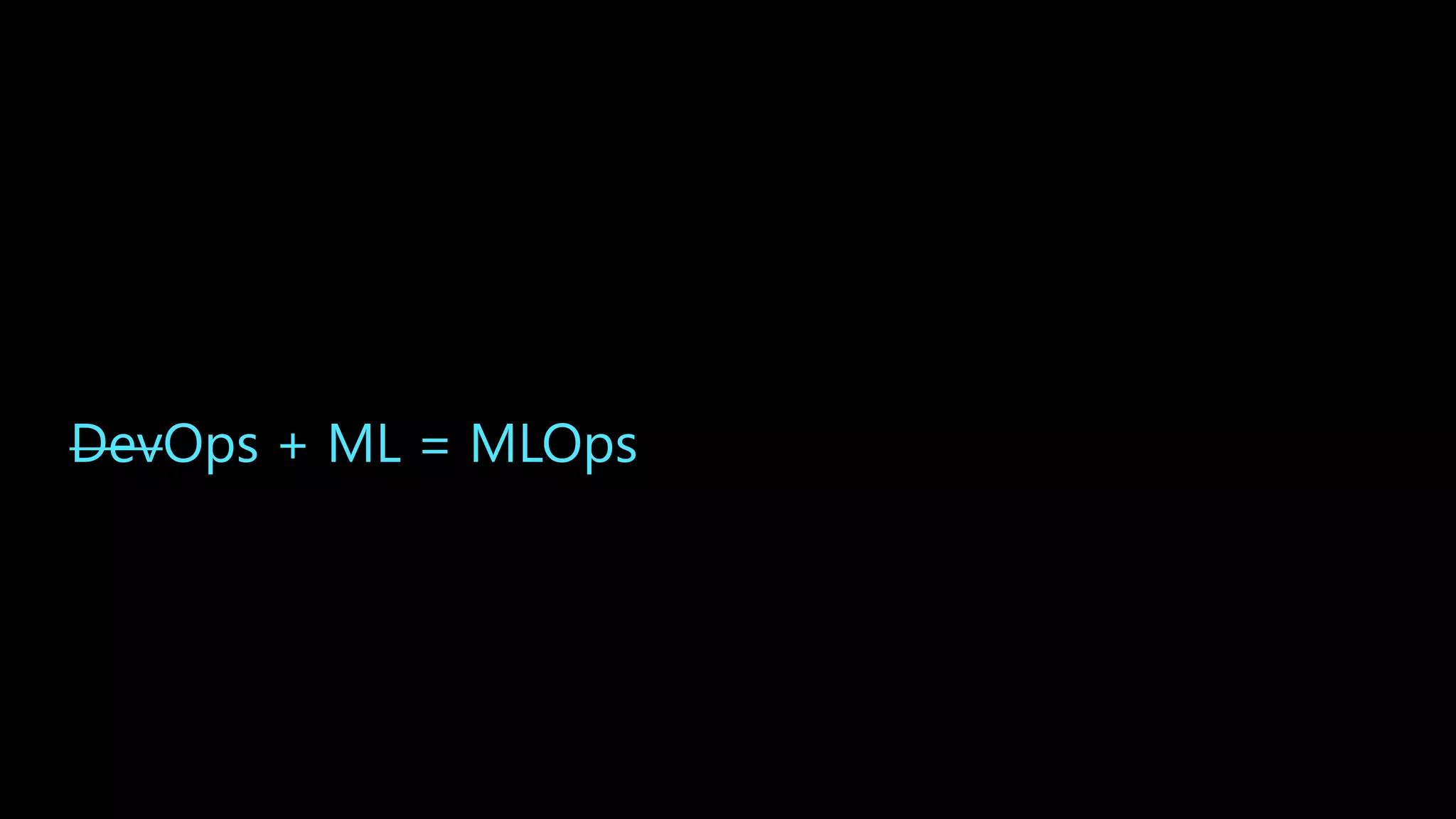 DevOps + ML = MLOps
 