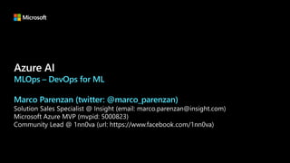 MLOps – DevOps for ML
Marco Parenzan (twitter: @marco_parenzan)
 