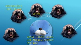 음... 주인공이 OO해서
XX하고 ZZ하는 게임이
요?
떼죽음
끼야아아아아ㅏ
아아ㅏ아아앙
게임의 구체적인 재미요
소를 정해놓고 시작하는
것이 좋다!
 