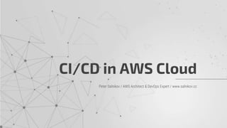 Peter Salnikov / AWS Architect & DevOps Expert / www.salnikov.cc
CI/CD in AWS Cloud
 