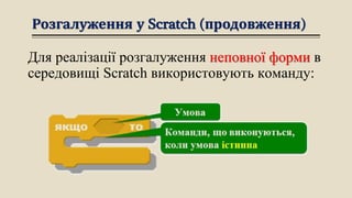 Розгалуження у Scratch (продовження)
Для реалізації розгалуження неповної форми в
середовищі Scratch використовують команду:
 