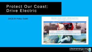 1
Protect Our Coast:
Drive Electric
SACE EV Policy Toolkit
 