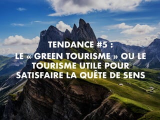 TENDANCE #5 :
LE « GREEN TOURISME » OU LE
TOURISME UTILE POUR
SATISFAIRE LA QUÊTE DE SENS
 