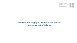 Demand and supply in the real estate market
may move out of balance
16
 