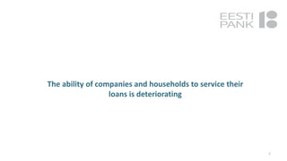 The ability of companies and households to service their
loans is deteriorating
2
 