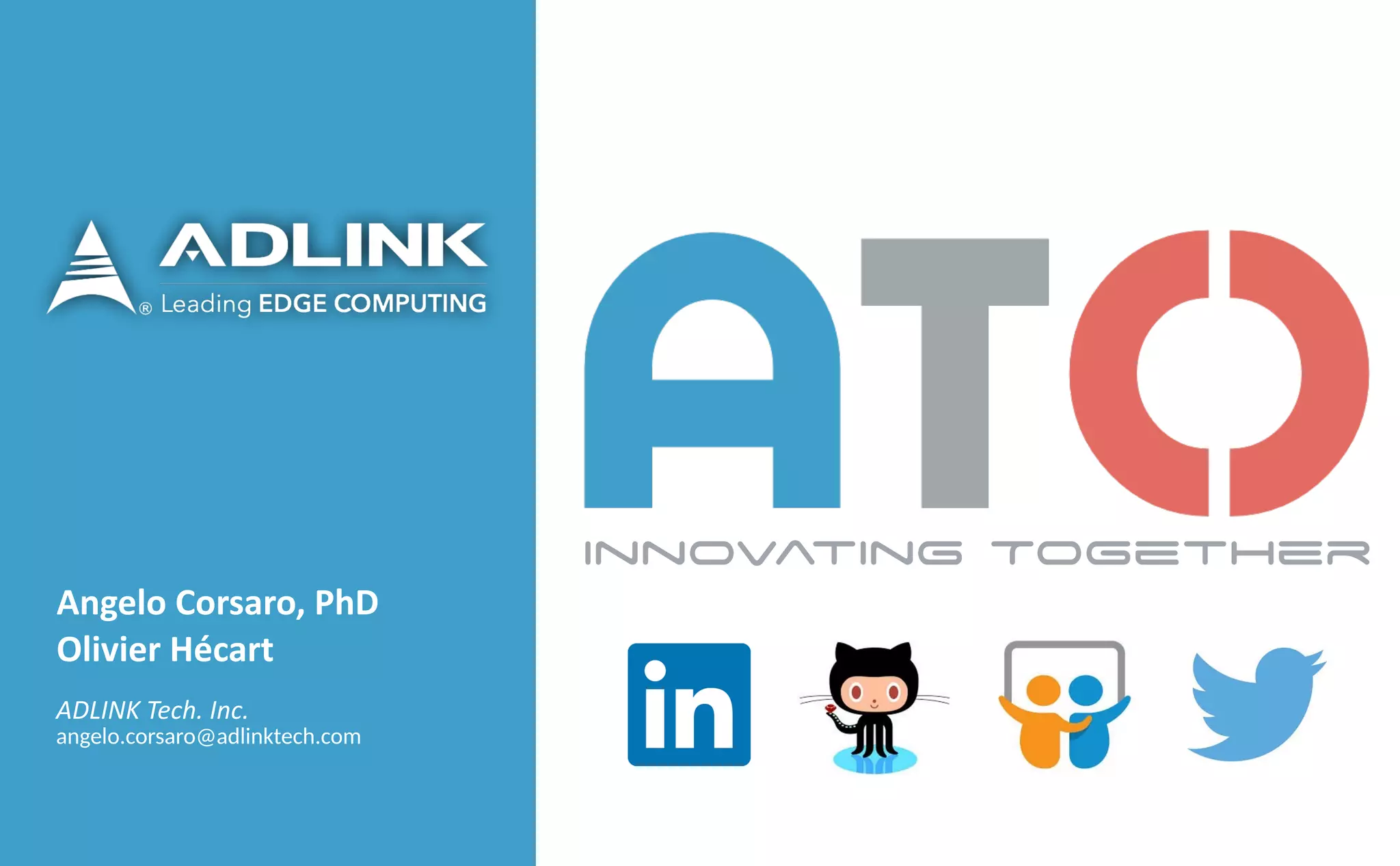 Angelo	Corsaro,	PhD	
Olivier	Hécart
ADLINK	Tech.	Inc.	
angelo.corsaro@adlinktech.com
Innovating Together
 