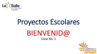 Proyectos Escolares
BIENVENID@
Clase No. 1
 